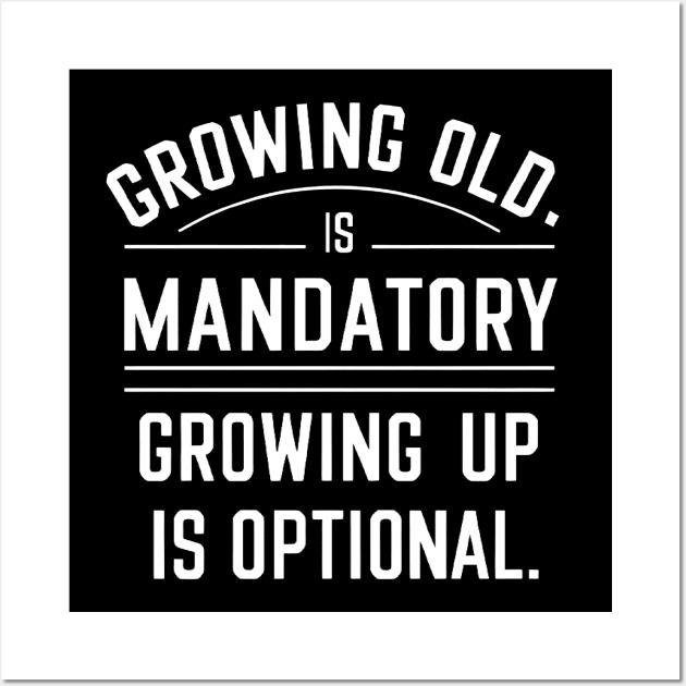 Growing old is mandatory growing up is optional Wall Art by AlishaAycha